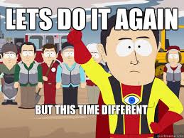Lets do it again But This time different - Captain Hindsight - quickmeme