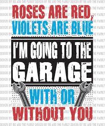 Roses Are Red Violets Are Blue I M Going To The Garage With Or Without You Father S Da In 2020 Roses Are Red Violets Are Blue Roses Are Red Funny Roses Are