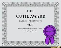 Cutie Award Has Been Presented To You For Being A Very Attractive Human Being Keep Up The Good Work Ifunny Teks Lucu Ungkapan Lucu Kutipan Romantis Lucu