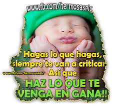Maybe you would like to learn more about one of these? Hagas Lo Que Hagas Siempre Te Van A Criticar Hice Critica Frases De La Vida