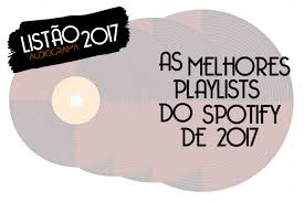 Listao2017 As Melhores Playlists Do Spotify De 2017