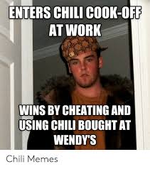 At memesmonkey.com find thousands of memes categorized into thousands of categories. Enters Chili C0ok Off At Work Wins By Cheating And Using Chili Bought At Wendy S Chili Memes Cheating Meme On Me Me