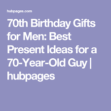 Gifts for a 70 year old man that will make him happy. 70th Birthday Gifts For Men Best Present Ideas For A 70 Year Old Guy 70th Birthday Gifts Mens Birthday Gifts 70th Birthday