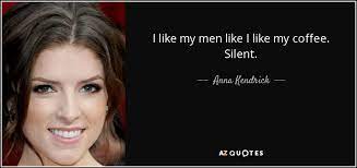 We didn't have ac at home either but we had one window unit in the living room and box fans every where else. Anna Kendrick Quote I Like My Men Like I Like My Coffee Silent