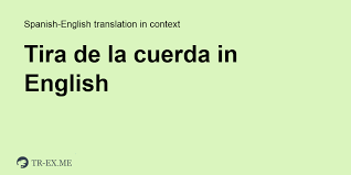 Tira De La Cuerda Traduccion En Ingles Ejemplos De Uso Tira De La Cuerda En Una Oracion En Espanol .] estatales que empeoren las cosas para las empresas que están en la cuerda floja y que. ejemplos de uso tira de la cuerda