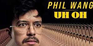 Phil Wang: UH OH