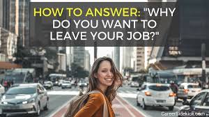 When asked common job interview questions like this, relate how you worked hard in your last position and now you want to use your skills and experience to benefit the new job opportunity. Why Are You Looking To Leave Your Current Job Best Answers Career Sidekick