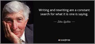 Write what should not be forgotten. John Updike Quote Writing And Rewriting Are A Constant Search For What It