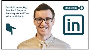 Small Business, Big Results: 5 Steps to Building a Brand That Wins