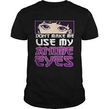 Check spelling or type a new query. Dont Make Me Use My Anime Eyes Anime Shirt Trend T Shirt Store Online