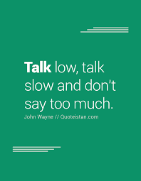Talk Low Talk Slow And Don T Say Too Much Talk Too Much Quotes Talking Quotes Cool Words