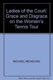 Ladies Of The Court Grace And Disgrace On The Women S Tennis Tour Mewshaw Michael 9780751508611 Amazon Com Books
