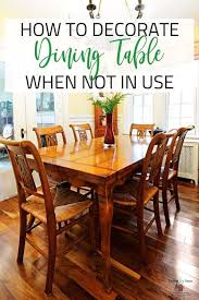 If you want to put a rug under your dining table make sure it's 30 inches larger than the table on each side that you want to have chairs. How To Decorate Dining Table When Not In Use Dining Room Table Decor Dining Table Decor Dining Table
