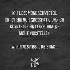 Ich Liebe Meine Schwester Sie Ist Einfach Grossartig Und Ich Konnte Mir Ein Leben Ohne Sie Nicht Vorstellen War Nur Spass Die Stinkt Visual Statements Spruche Geschwisterliebe Liebe Meine Schwester