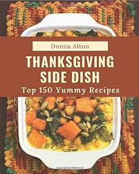 With green bean casserole, mashed potatoes, stuffing & more, you're sure to find recipes you love. Top 150 Yummy Thanksgiving Side Dish Recipes Best Yummy Thanksgiving Side Dish Cookbook For Dummies Alton Donna 9798679469495 Amazon Com Books