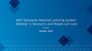 MAT Standards National Learning System Webinar 5: Recovery and People Led  Care