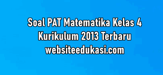 Untuk ulangan akhir semester (uas) matematika kelas 4 semester 1 yang akan diujikan adalah muatan dengan kompetensi dasar nomor tiga. Soal Pat Matematika Kelas 4 K13 Dan Kunci Jawaban Websiteedukasi Com