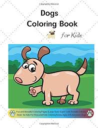 We draw animals for colouring almost daily. Dogs Coloring Book For Kids Fun And Beautiful Coloring Pages Large Size Super Cute Animals Coloring Book For Kids For Boys And Kids Coloring Books Ages 4 6 Awesome Dogs Stewart Alice 9781087315966