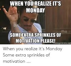 Check spelling or type a new query. When You Realize It S Monday Some Extra Sprinkles Of Motivation Please Remegeneratornet When You Realize It S Monday Some Extra Sprinkles Of Motivation Monday Meme On Awwmemes Com