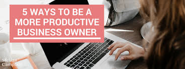 How to become a business owner. Become A More Productive Business Owner With These 5 Tips