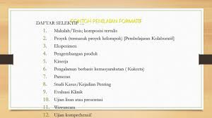 Penilaian formatif merupakan prosedur julat penilaian rasmi dan tidak rasmi yang digunakan oleh para guru semasa proses pembelajaran bagi menyesuaikan aktiviti mengajar dan pembelajaran bagi meningkatkan pencapaian murid. Ujian Sumatif Contoh Penilaian Sumatif Guru Paud