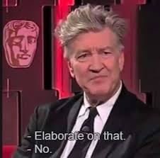 I don't even remember a time before I knew the work of David Lynch, I saw  Eraserhead as a teen but starting with Elephant Man I saw them all upon  release (god
