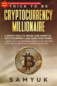 We're all waiting for the next major bull season that what else can help you make the right prediction about any crypto future? Amazon Com Trick To Be Cryptocurrency Millionaire Bonus A Cryptocurrency Project That Can Make You Extremely Rich A Simple Trick To Never Lose Money In Cryptocurrency And Make Huge Money Ebook Kam Samyuk