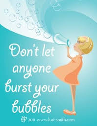 Don T Let Anyone Burst Your Bubbles Inspirational Words Wonderful Words Words