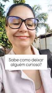 Sabe como deixar alguém curioso?