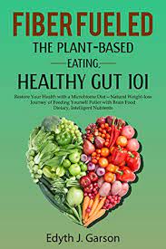 Amazon is not legally responsible for the accuracy of the. Fiber Fueled The Plant Based Eating Healthy Gut 101 Restore Your Health With A Microbiome Diet Natural Weight Loss Journey Of Feeding Yourself Fuller Brain Food Dietary Intelligent Nutrients Kindle Edition By