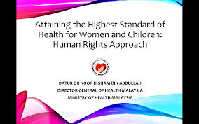 The ministry of health (malay: Keynote Address For The International Conference On Maternal And Child Health Attaining The Highest Standard Of Health For Women And Children Human Rights Approach From The Desk Of The Director General