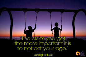 Act your age… those words mean nothing to me. Quote Don T Act Your Age