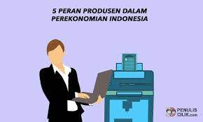 5 Peran Produsen Dalam Perekonomian Indonesia Sebutkan Penulis Cilik Indonesia Berperan Kepala Sekolah
