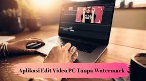 Aplikasi edit video pc tanpa watermark. Daftar Aplikasi Edit Video Pc Terbaik Tanpa Watermark