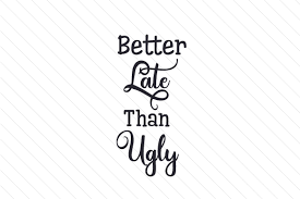 Access hundreds of free graphic design resources on free psalm svg quote by thehungryjpeg | thehungryjpeg.com. Better Late Than Ugly Svg Cut File By Creative Fabrica Crafts Creative Fabrica