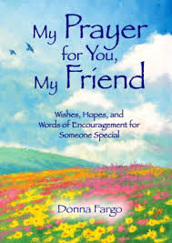 My prayers are with you. My Prayer For You My Friend Wishes Hopes And Words Of Encouragement For Someone Special By Donna Fargo Hardcover Barnes Noble