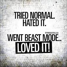 Tried Normal Hated It Went Beast Mode Loved It Fitness Motivation Quotes Gym Quote Believe In Yourself Quotes