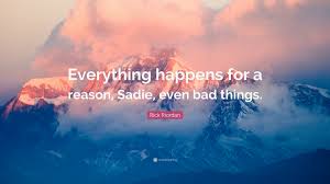 Check spelling or type a new query. Rick Riordan Quote Everything Happens For A Reason Sadie Even Bad Things