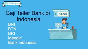 Gaji Teller Bank Di Indonesia Bni Bri Btn Mandiri Bi