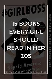 15 Books Every Girl Should Read In Her 20s Future Female Leaders Books To Read In Your 20s Top Books To Read Girl Reading Book