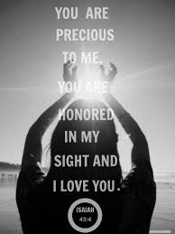 Isaiah 43 4 You Are Precious To Me You Are Honored In My Sight And I Love You Inspirational Quotes How He Loves Us Words