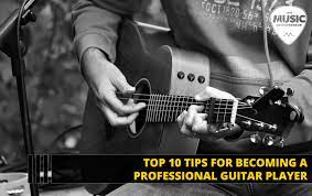 Top 10 Tips For Becoming A Professional Guitar Player - Music Entrepreneur  Hq