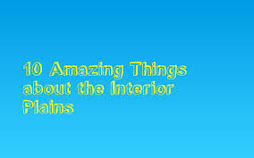 10 Amazing Things About The Interior Plains By Dylan Kairnz On Prezi Next