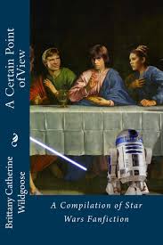 Rated t just in case. A Certain Point Of View A Compilation Of Star Wars Fanfiction Wildgoose Brittany Catherine 9781505284805 Amazon Com Books