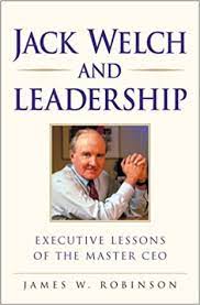 Visit amazon.co.uk's jack welch page and shop for all jack welch books. Jack Welch On Leadership Executive Lessons From The Master Ceo Robinson James W 9780761535454 Amazon Com Books