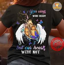 Check spelling or type a new query. Your Wings Were Ready But Our Hearts Were Not Shirt