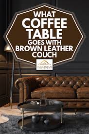 Thanks to the rolled arm and the luxurious faux leather on this sofa, it is sure to become a favorite piece in your home. What Coffee Table Goes With A Brown Leather Couch Home Decor Bliss