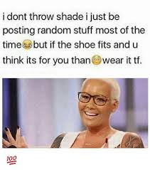 Some people don't realize what they have until it's gone, but that does not always mean they are supposed to get it back.. 25 Best Memes About Throws Shade Throws Shade Memes