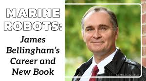 Marine Robots: James Bellingham’s Career and New Book