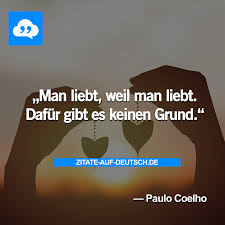 Grund Liebe Spruch Spruche Zitat Zitate Paulocoelho Zitate Zitate Geben Weisheiten